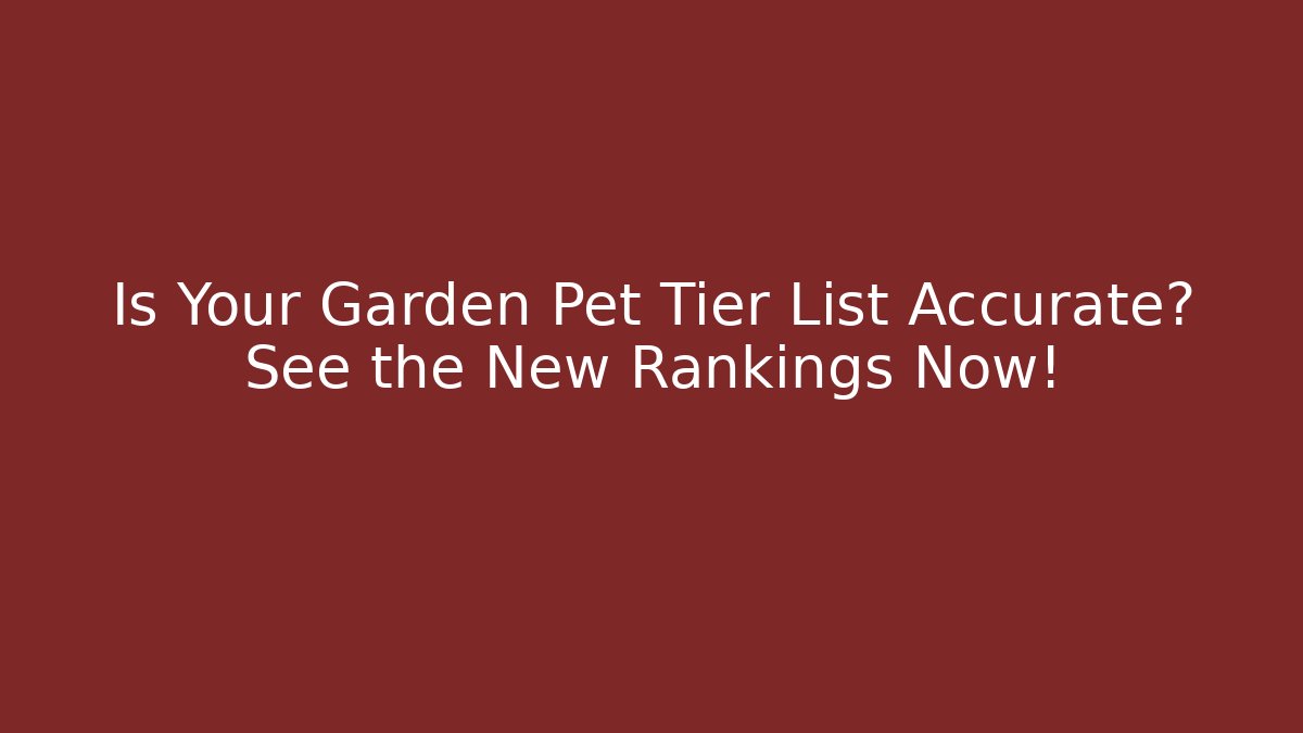 Is Your Garden Pet Tier List Accurate? See the New Rankings Now! - Vintage E-Juice