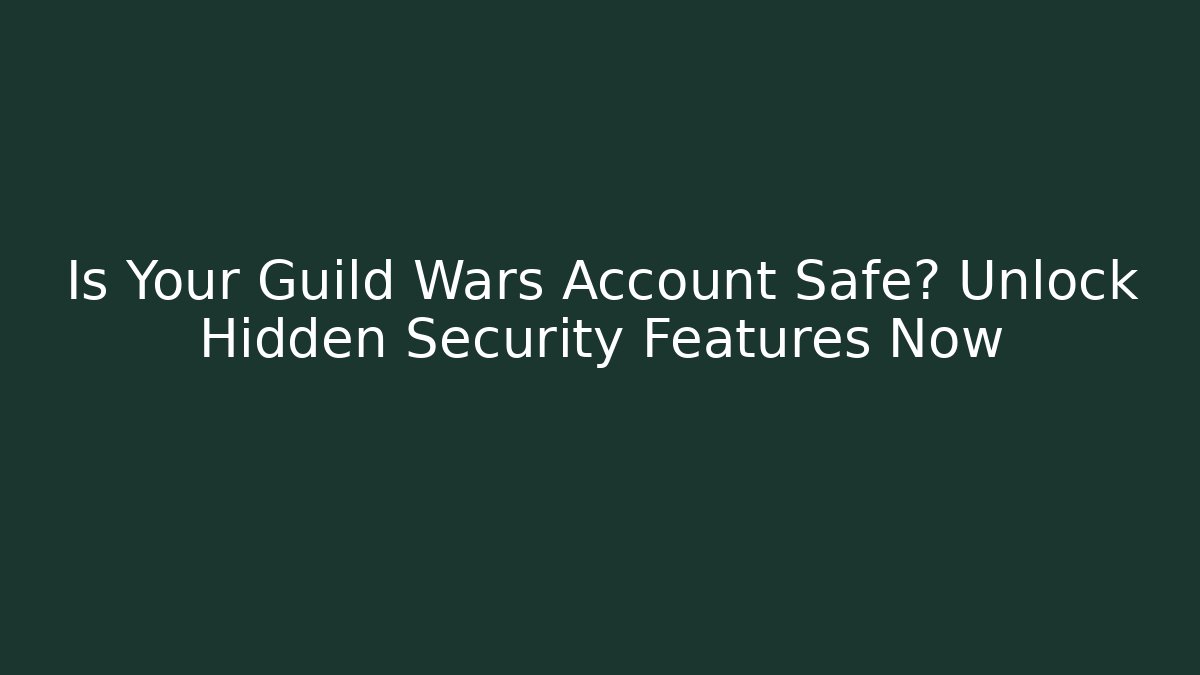 Is Your Guild Wars Account Safe? Unlock Hidden Security Features Now