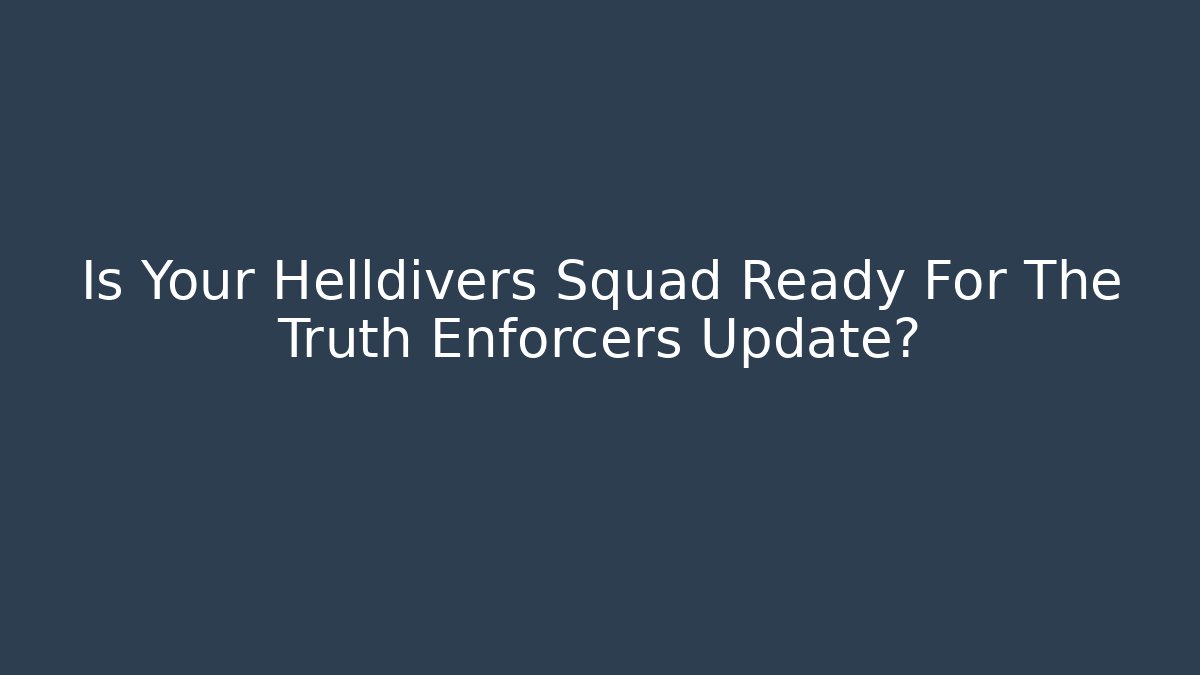 Is Your Helldivers Squad Ready For The Truth Enforcers Update? - Vintage E-Juice