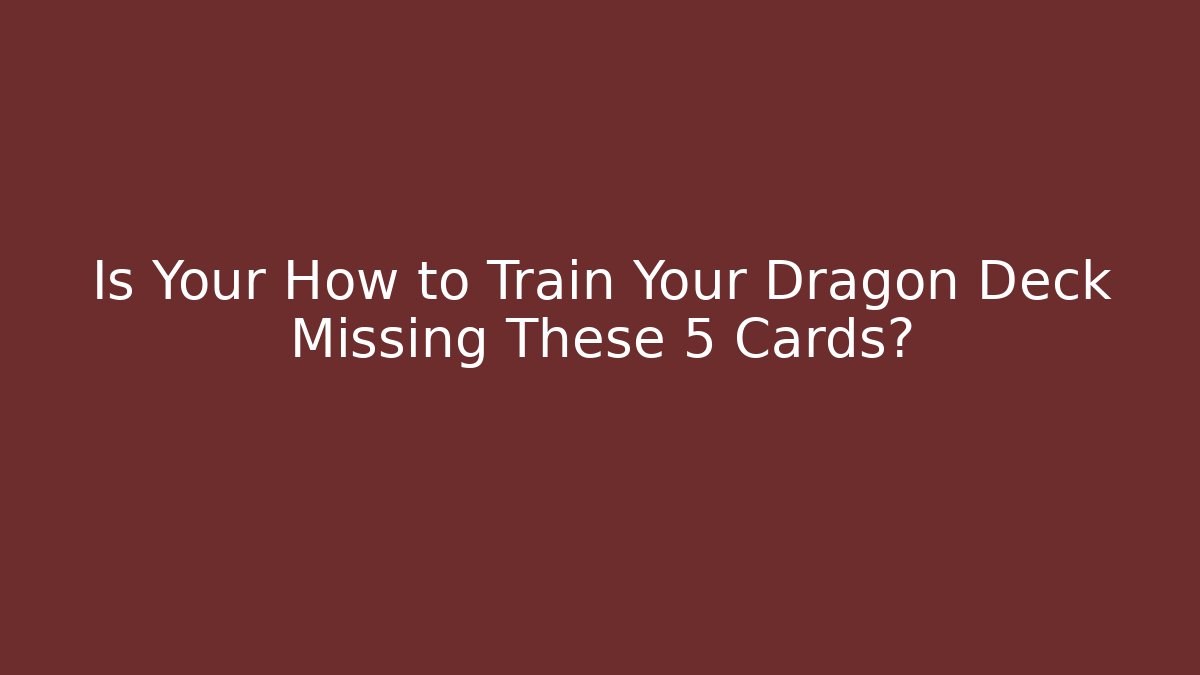 Is Your How to Train Your Dragon Deck Missing These 5 Cards?