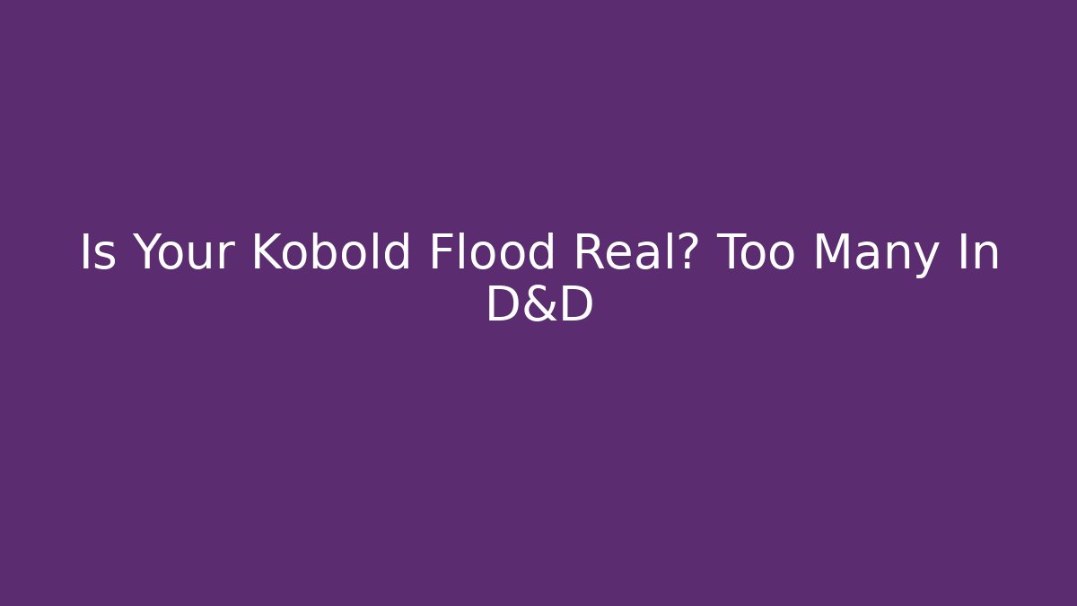Is Your Kobold Flood Real? Too Many In D&D