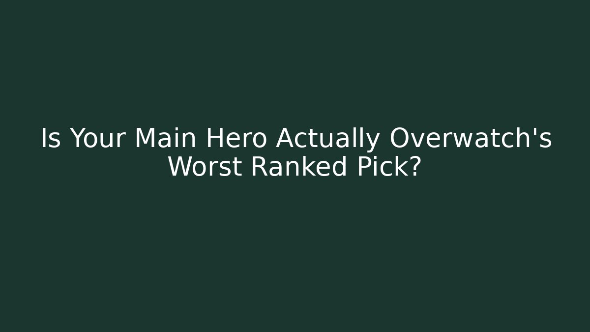 Is Your Main Hero Actually Overwatch's Worst Ranked Pick?