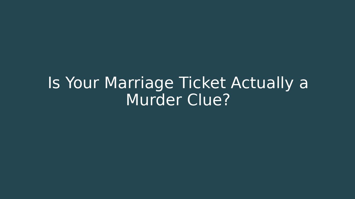 Is Your Marriage Ticket Actually a Murder Clue?