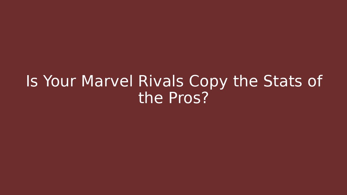 Is Your Marvel Rivals Copy the Stats of the Pros?