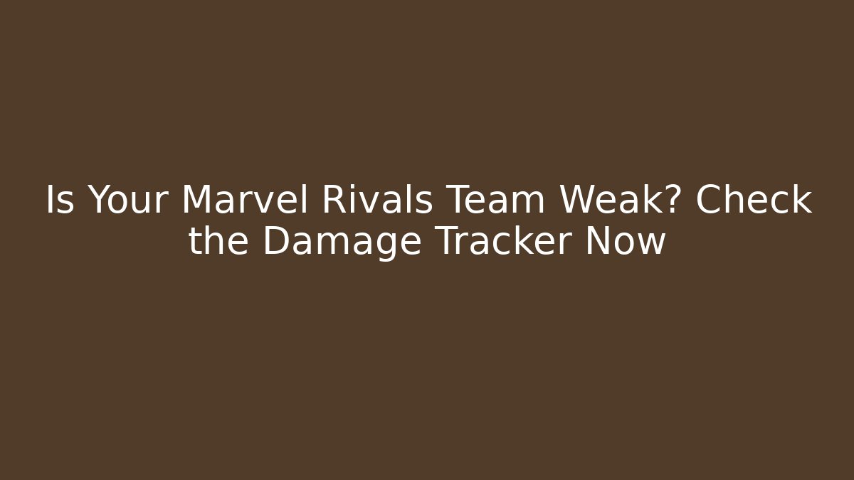Is Your Marvel Rivals Team Weak? Check the Damage Tracker Now