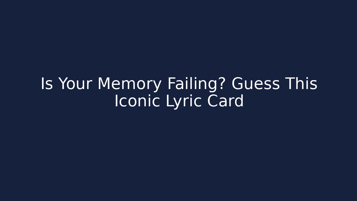 Is Your Memory Failing? Guess This Iconic Lyric Card