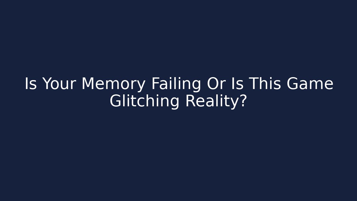 Is Your Memory Failing Or Is This Game Glitching Reality? - Vintage E-Juice