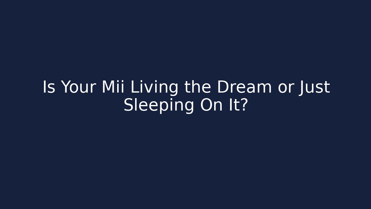 Is Your Mii Living the Dream or Just Sleeping On It?