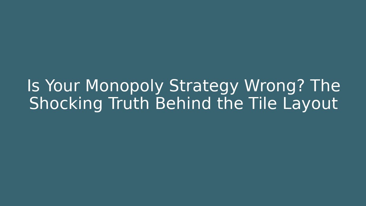 Is Your Monopoly Strategy Wrong? The Shocking Truth Behind the Tile Layout