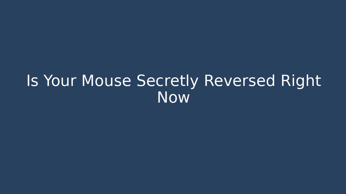 Is Your Mouse Secretly Reversed Right Now