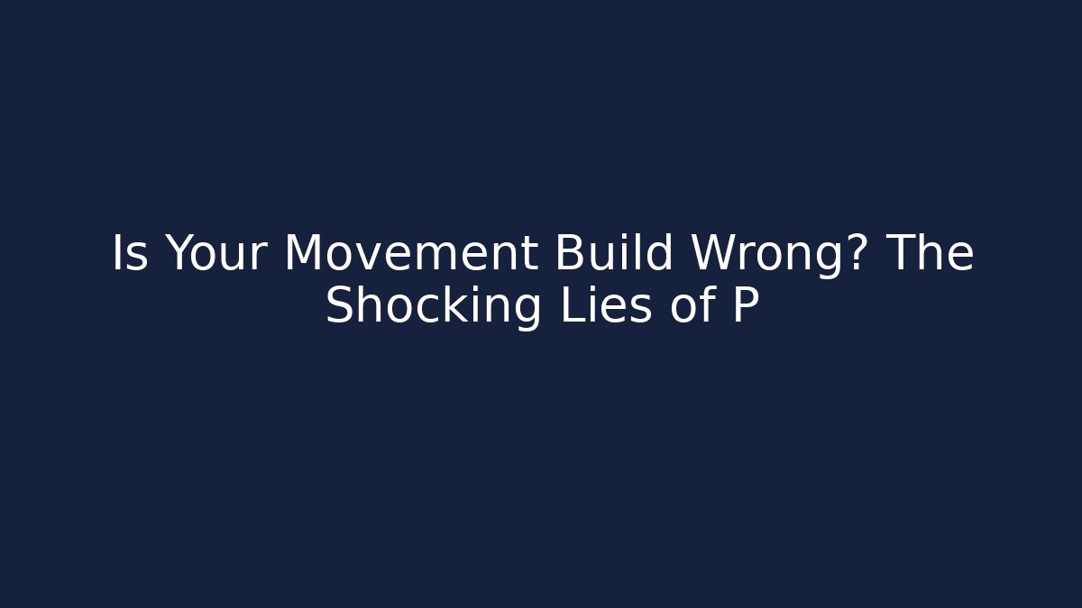 Is Your Movement Build Wrong? The Shocking Lies of P