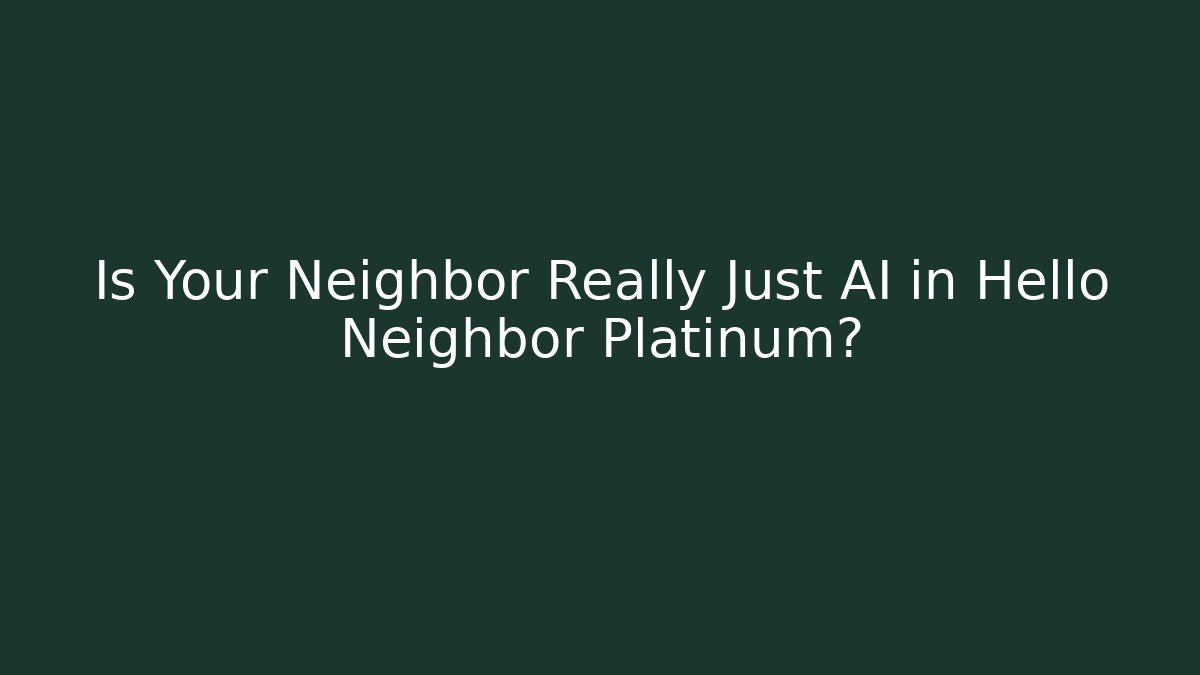 Is Your Neighbor Really Just AI in Hello Neighbor Platinum? - Vintage E-Juice
