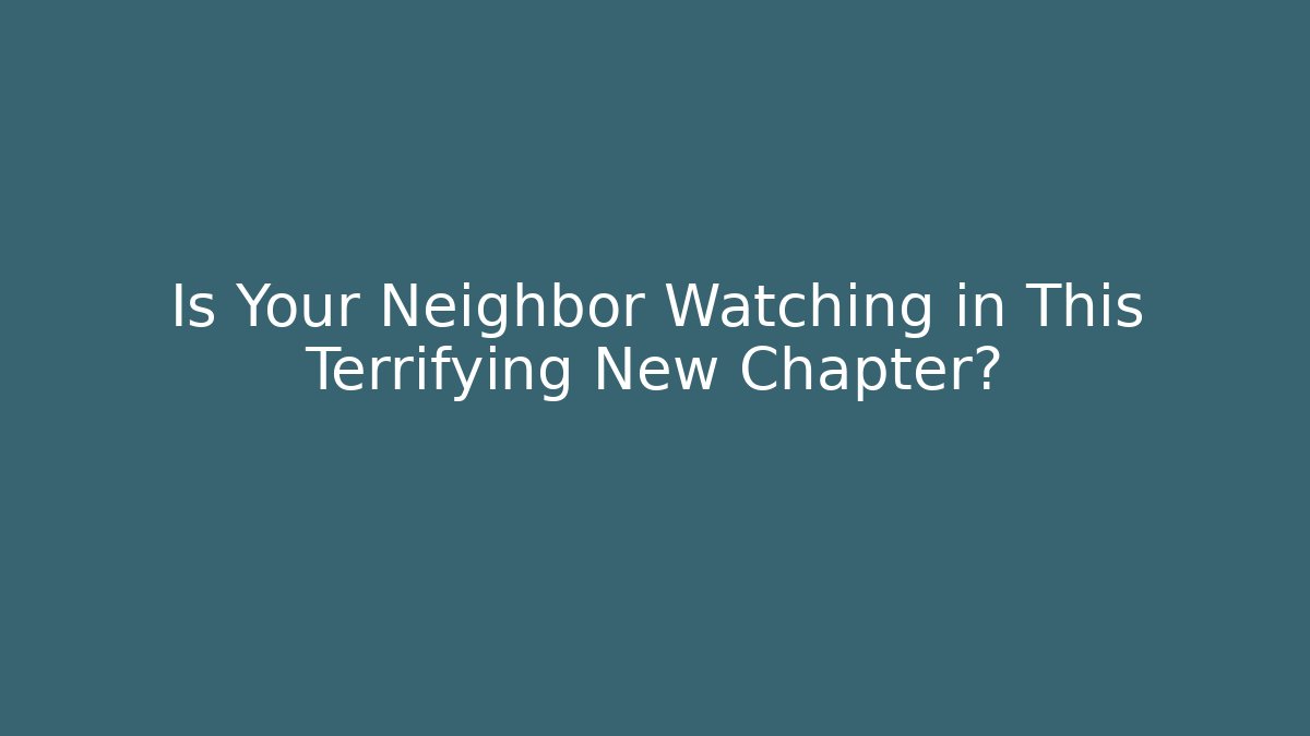 Is Your Neighbor Watching in This Terrifying New Chapter?