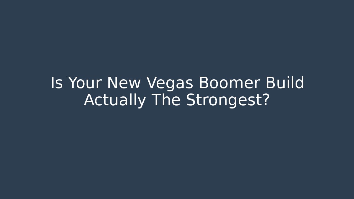 Is Your New Vegas Boomer Build Actually The Strongest?