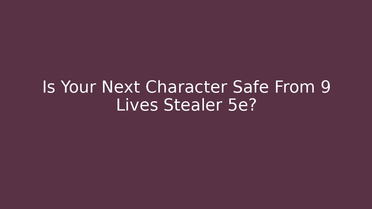 Is Your Next Character Safe From 9 Lives Stealer 5e?