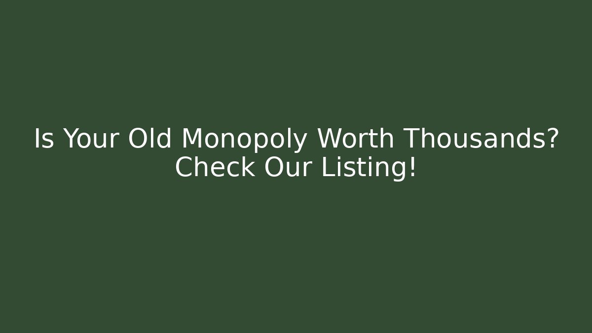Is Your Old Monopoly Worth Thousands? Check Our Listing!