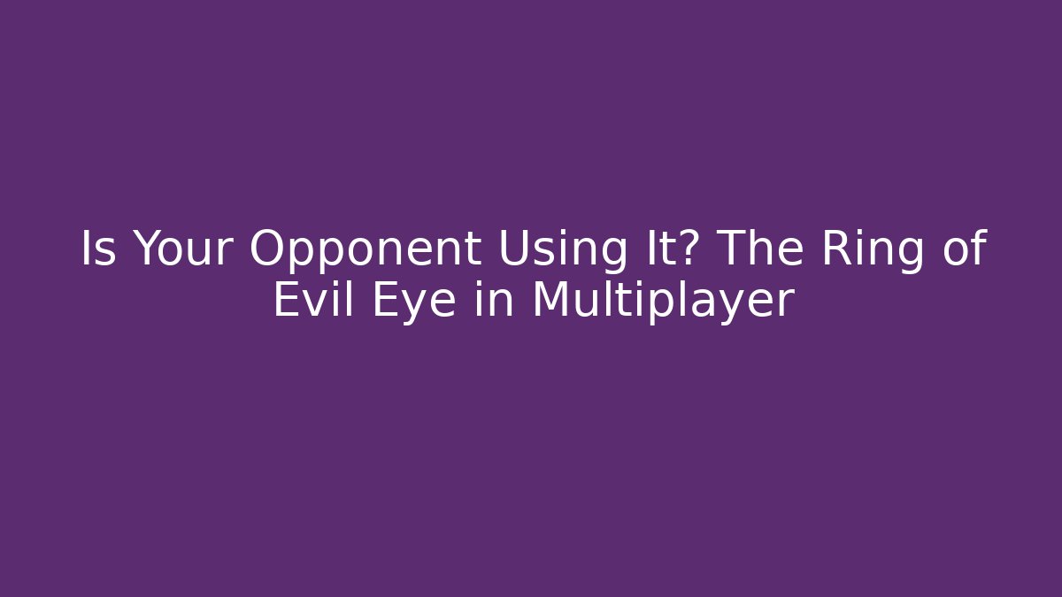 Is Your Opponent Using It? The Ring of Evil Eye in Multiplayer - Vintage E-Juice