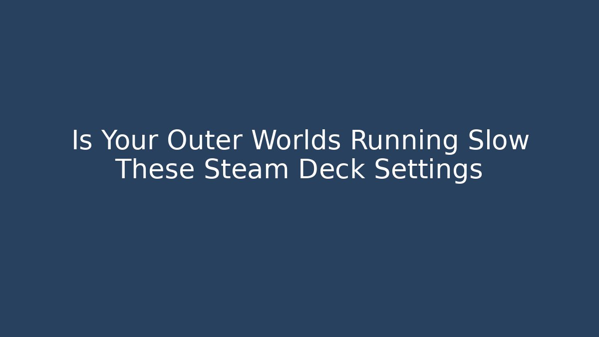 Is Your Outer Worlds Running Slow These Steam Deck Settings