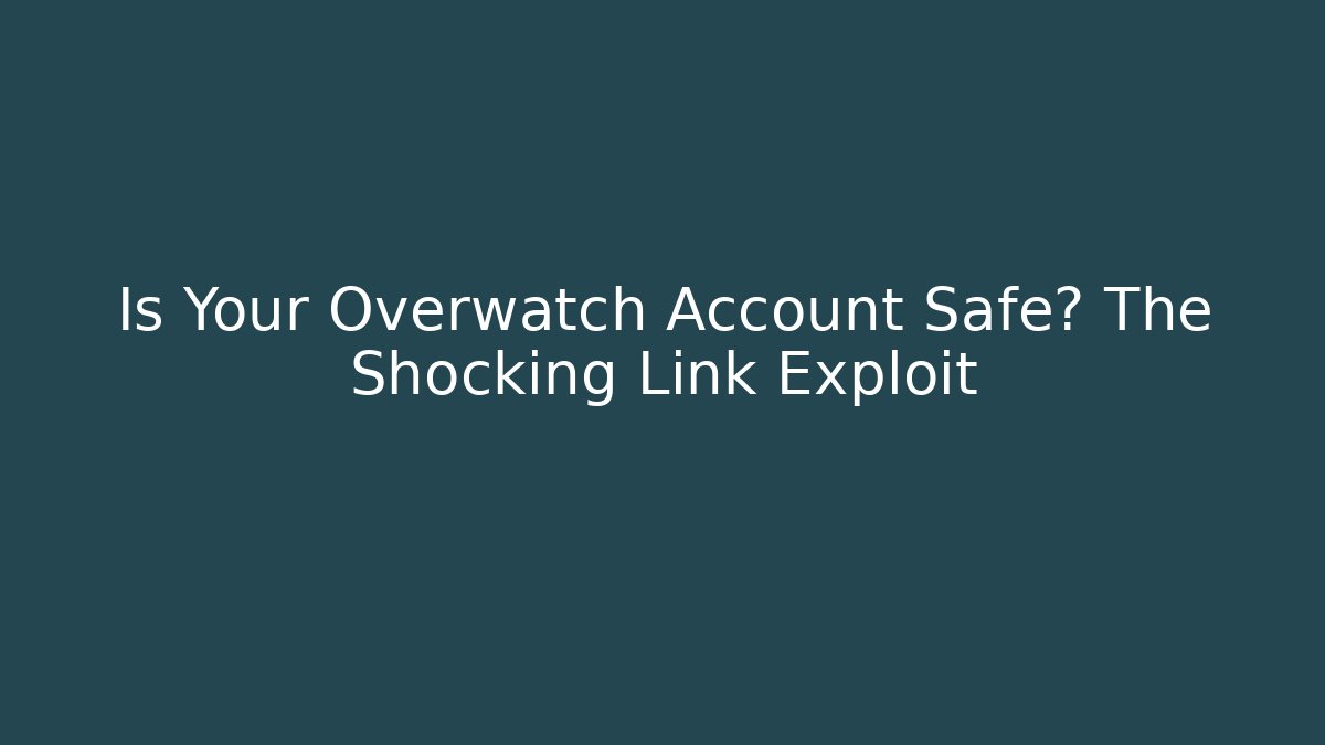 Is Your Overwatch Account Safe? The Shocking Link Exploit - Vintage E-Juice