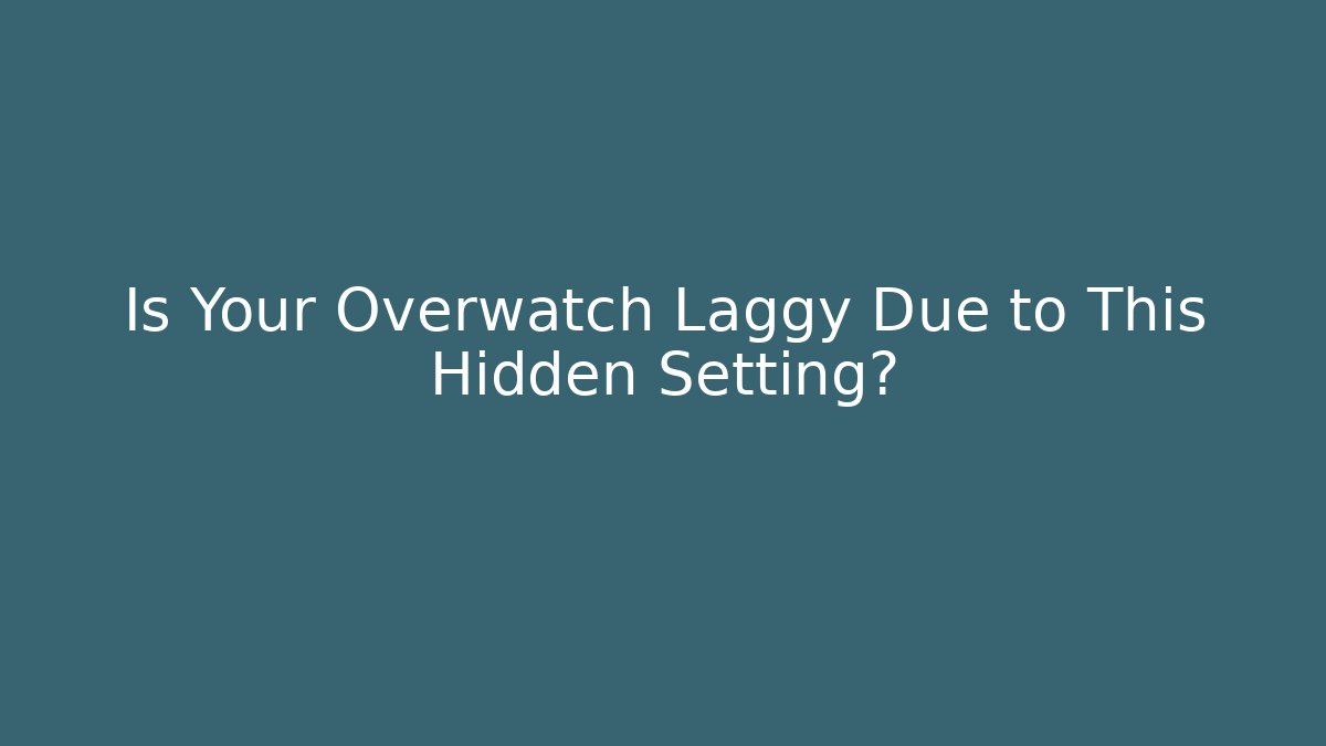 Is Your Overwatch Laggy Due to This Hidden Setting?