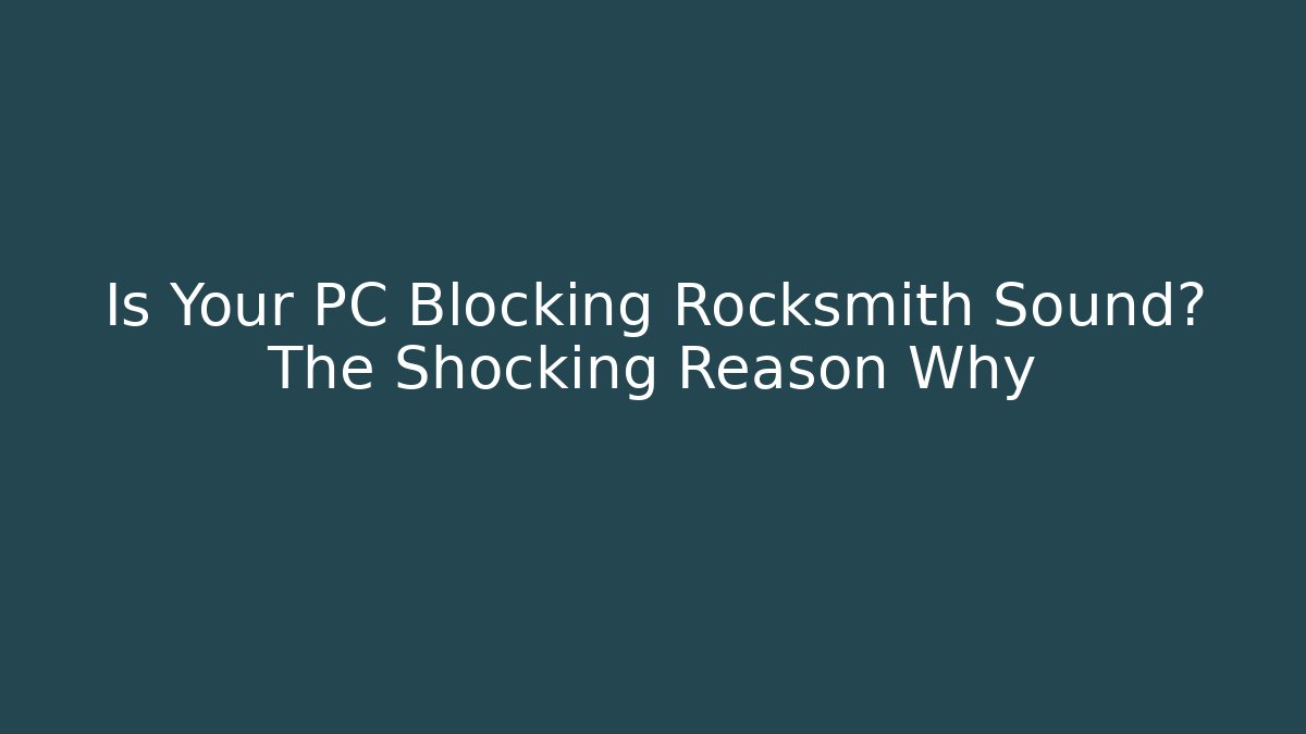 Is Your PC Blocking Rocksmith Sound? The Shocking Reason Why