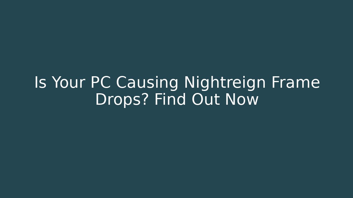 Is Your PC Causing Nightreign Frame Drops? Find Out Now