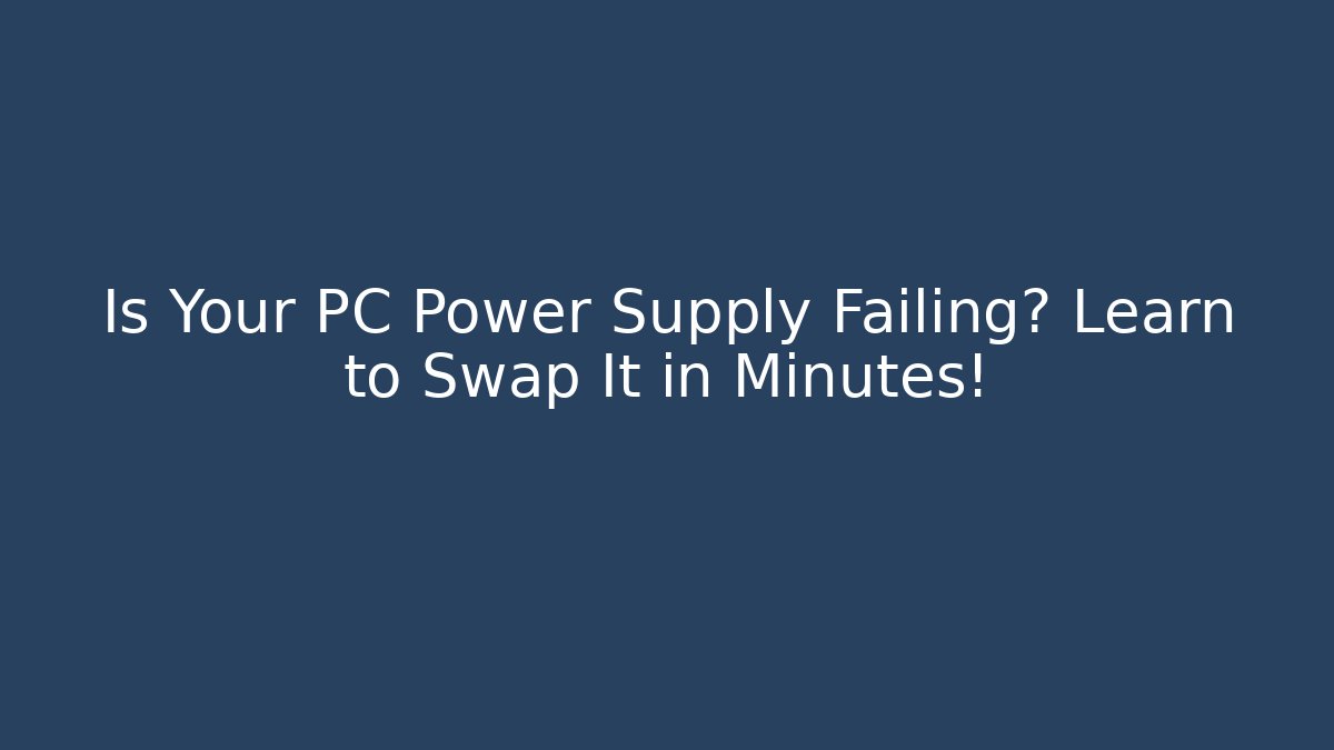 Is Your PC Power Supply Failing? Learn to Swap It in Minutes!