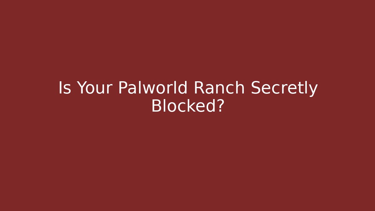 Is Your Palworld Ranch Secretly Blocked?