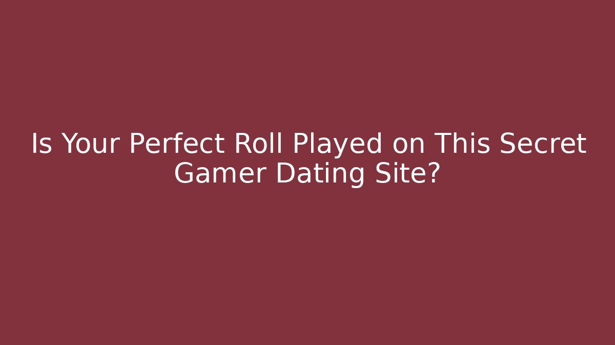 Is Your Perfect Roll Played on This Secret Gamer Dating Site?