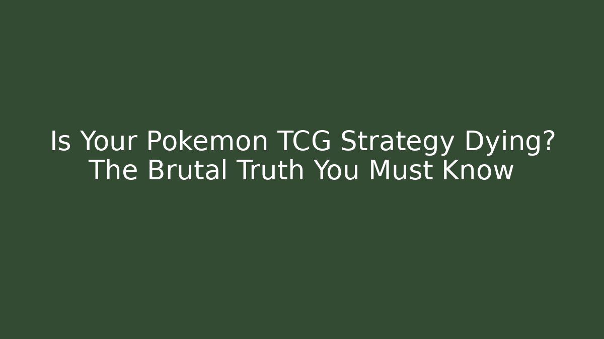 Is Your Pokémon TCG Strategy Dying? The Brutal Truth You Must Know