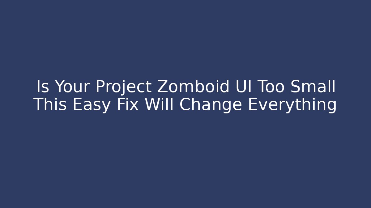 Is Your Project Zomboid UI Too Small This Easy Fix Will Change Everything