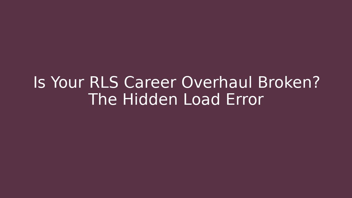 Is Your RLS Career Overhaul Broken? The Hidden Load Error