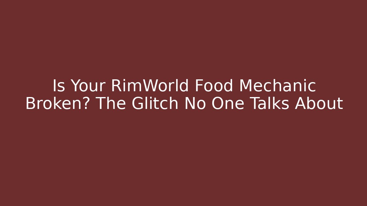 Is Your RimWorld Food Mechanic Broken? The Glitch No One Talks About - Vintage E-Juice