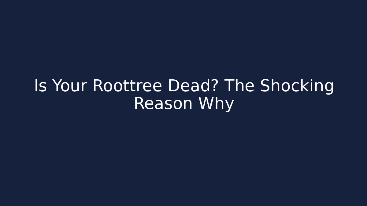 Is Your Roottree Dead? The Shocking Reason Why