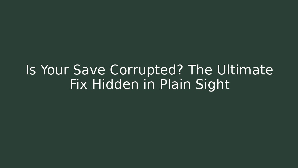 Is Your Save Corrupted? The Ultimate Fix Hidden in Plain Sight