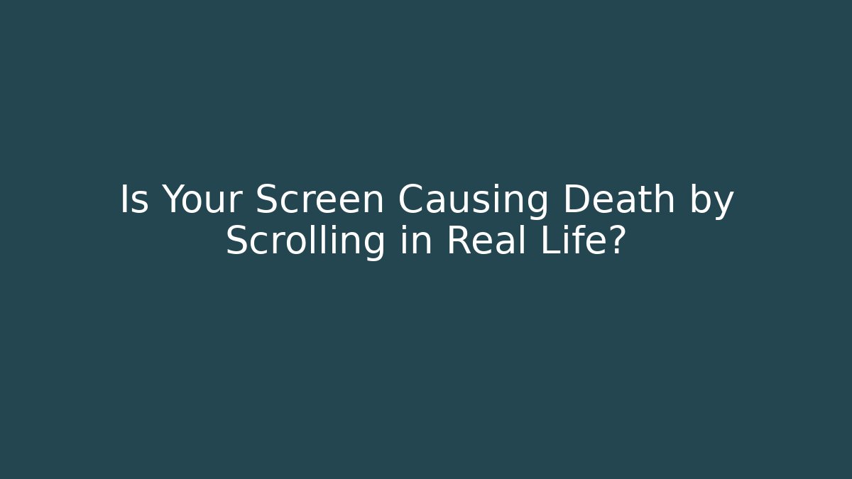 Is Your Screen Causing Death by Scrolling in Real Life?