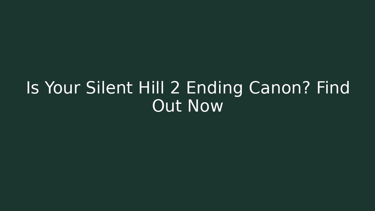 Is Your Silent Hill 2 Ending Canon? Find Out Now