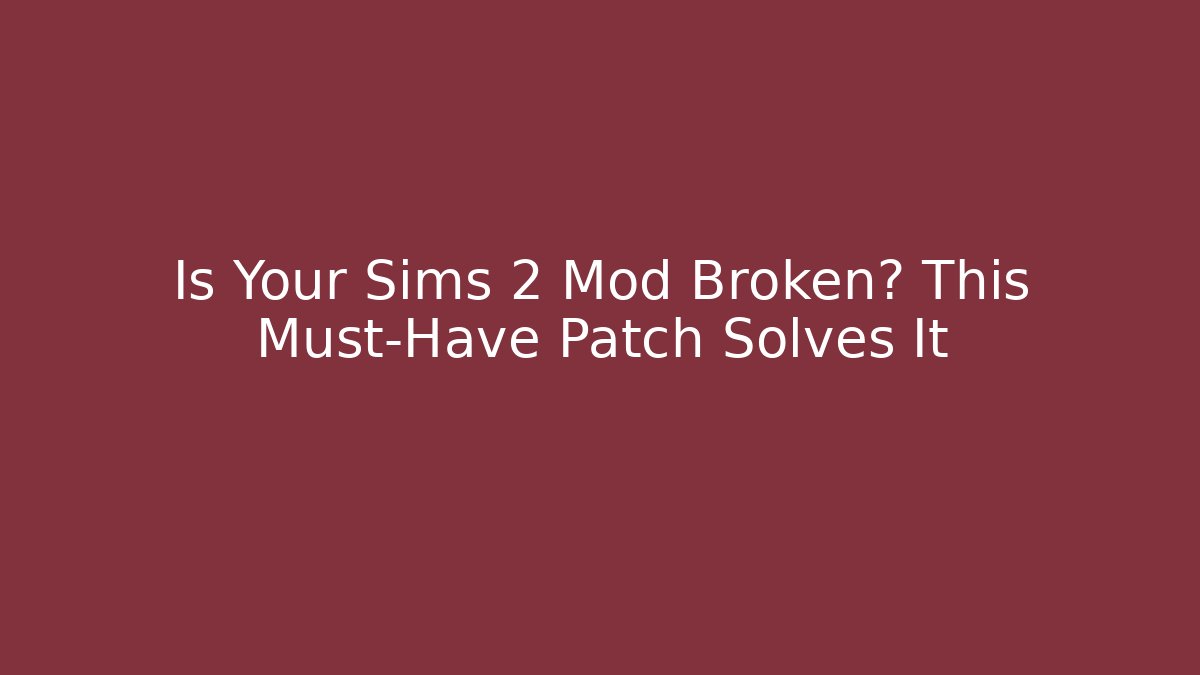 Is Your Sims 2 Mod Broken? This Must-Have Patch Solves It