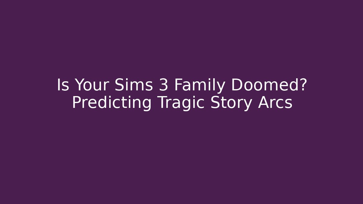 Is Your Sims 3 Family Doomed? Predicting Tragic Story Arcs