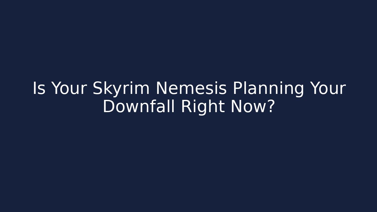 Is Your Skyrim Nemesis Planning Your Downfall Right Now? - Vintage E-Juice