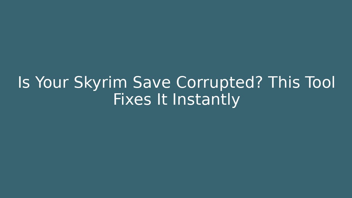 Is Your Skyrim Save Corrupted? This Tool Fixes It Instantly