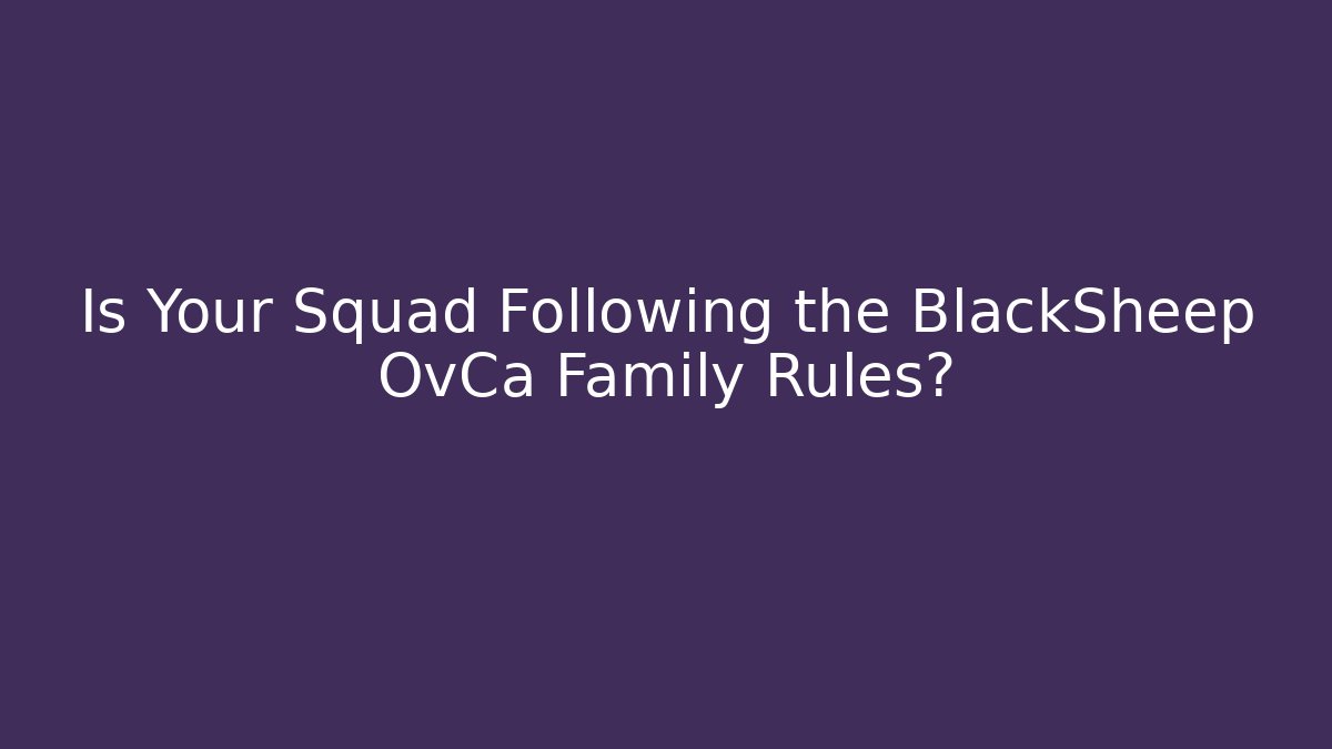 Is Your Squad Following the BlackSheep OvCa Family Rules?