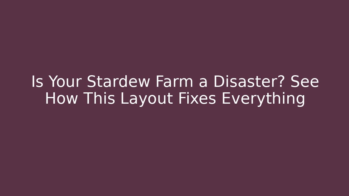 Is Your Stardew Farm a Disaster? See How This Layout Fixes Everything