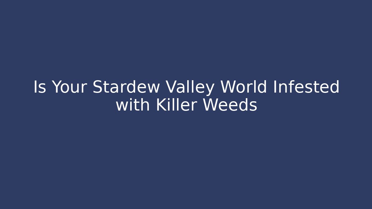 Is Your Stardew Valley World Infested with Killer Weeds
