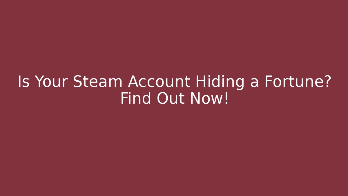 Is Your Steam Account Hiding a Fortune? Find Out Now!