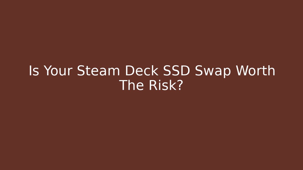 Is Your Steam Deck SSD Swap Worth The Risk? - Vintage E-Juice