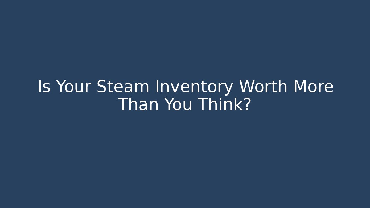 Is Your Steam Inventory Worth More Than You Think?