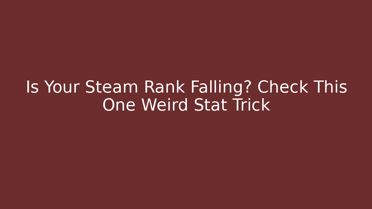 Is Your Steam Rank Falling? Check This One Weird Stat Trick