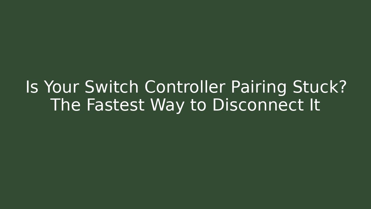 Is Your Switch Controller Pairing Stuck? The Fastest Way to Disconnect It