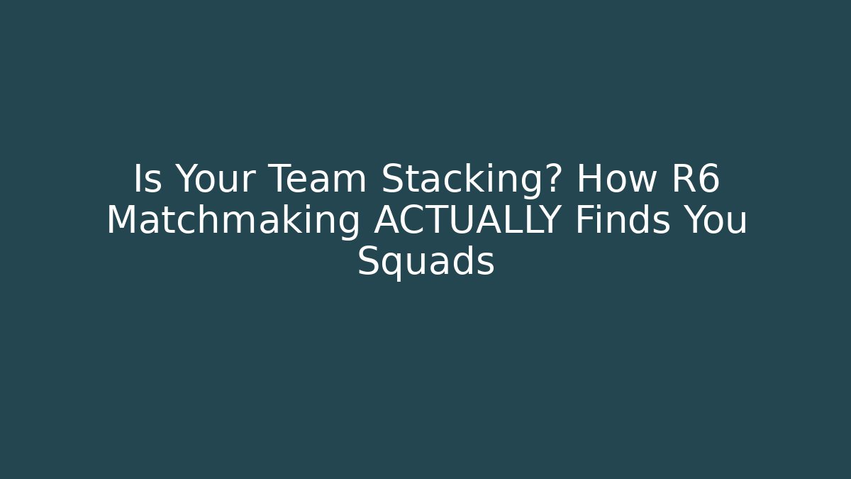 Is Your Team Stacking? How R6 Matchmaking ACTUALLY Finds You Squads - Vintage E-Juice